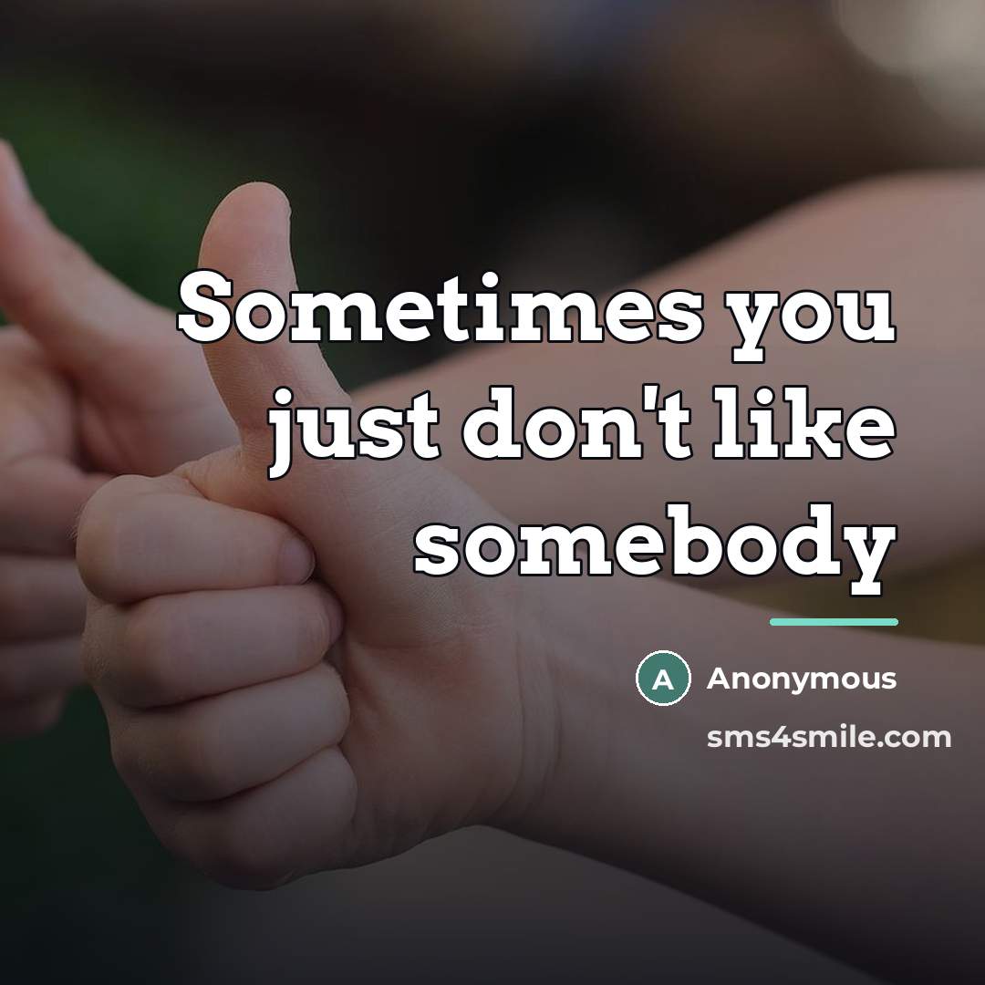 “Sometimes you just don't like somebody…” quote by Anonymous