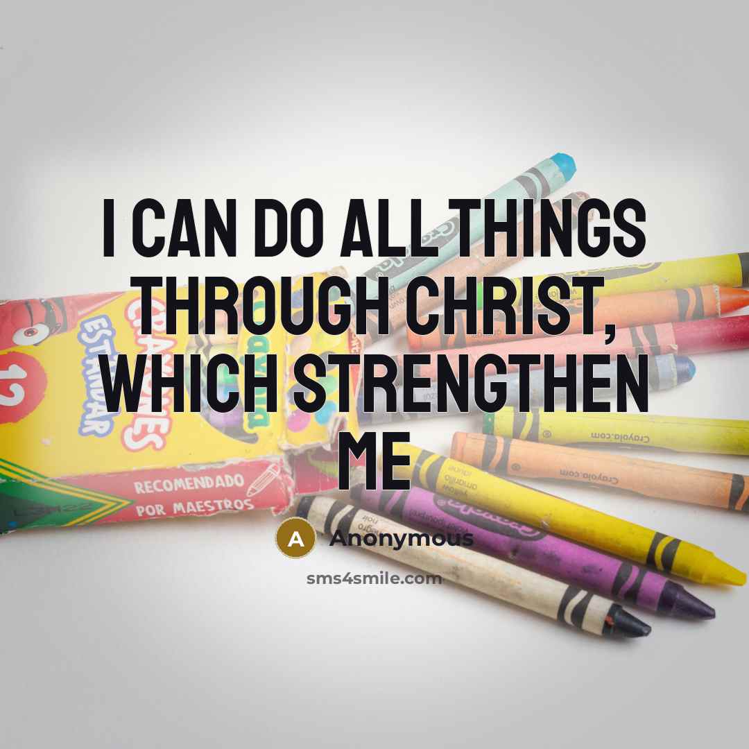 “I can do all things through Christ, which strengthen me…” quote by Anonymous