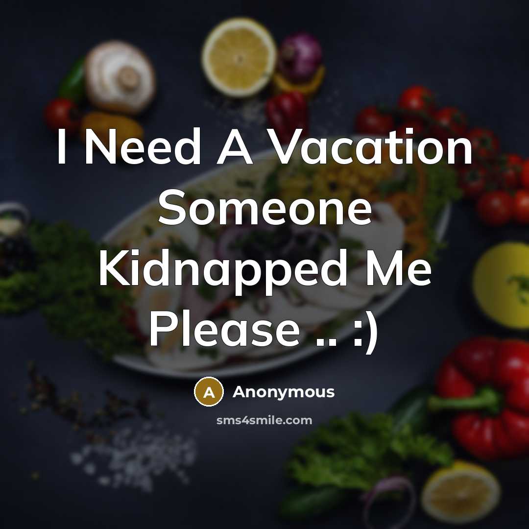“I Need A Vacation Someone Kidnapped Me Please .. :)…” quote by Anonymous