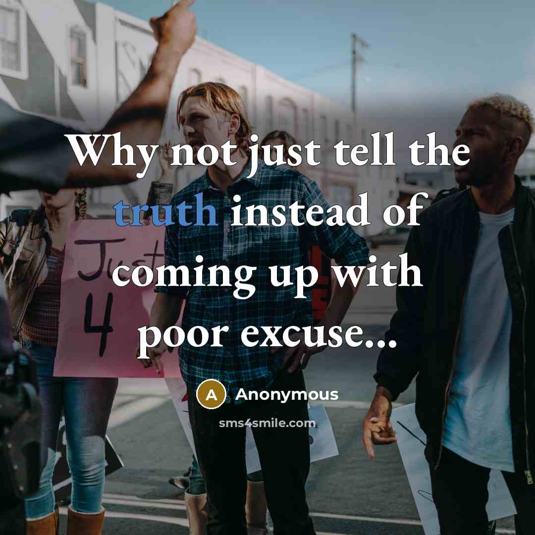“Why not just tell the truth instead of coming up…” quote by Anonymous