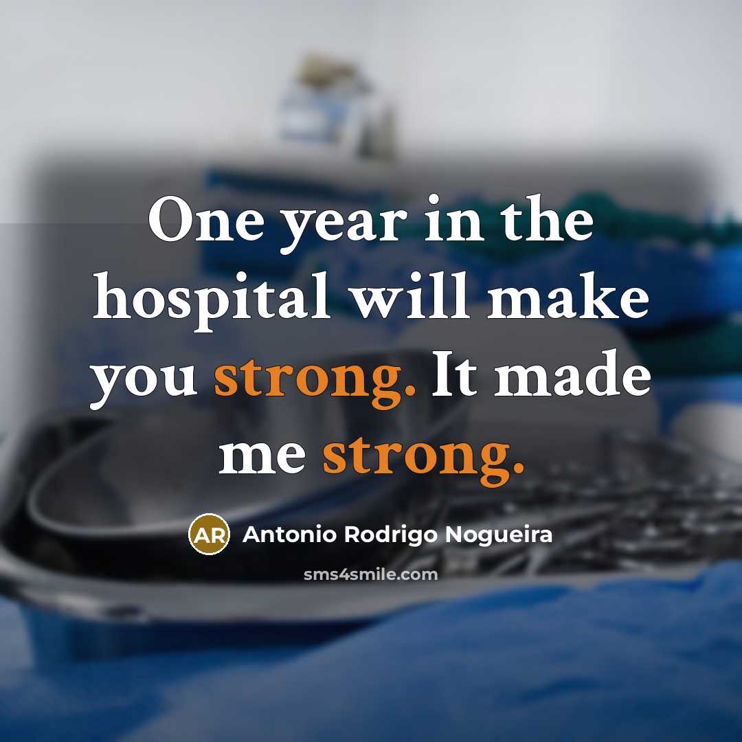 “One year in the hospital will make you strong. It…” quote by Antonio Rodrigo Nogueira