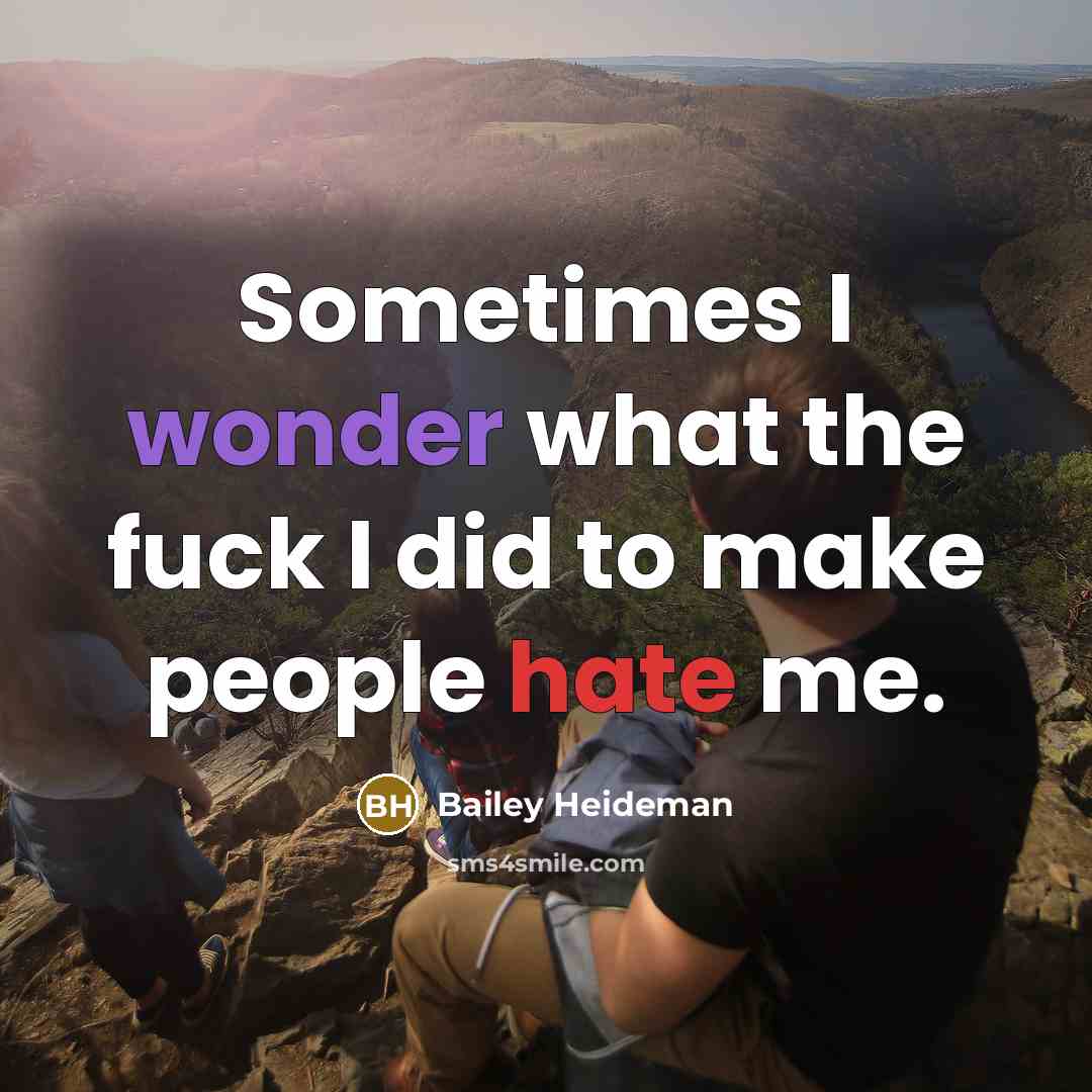 “Sometimes I wonder what the fuck I did to make…” quote by Bailey Heideman