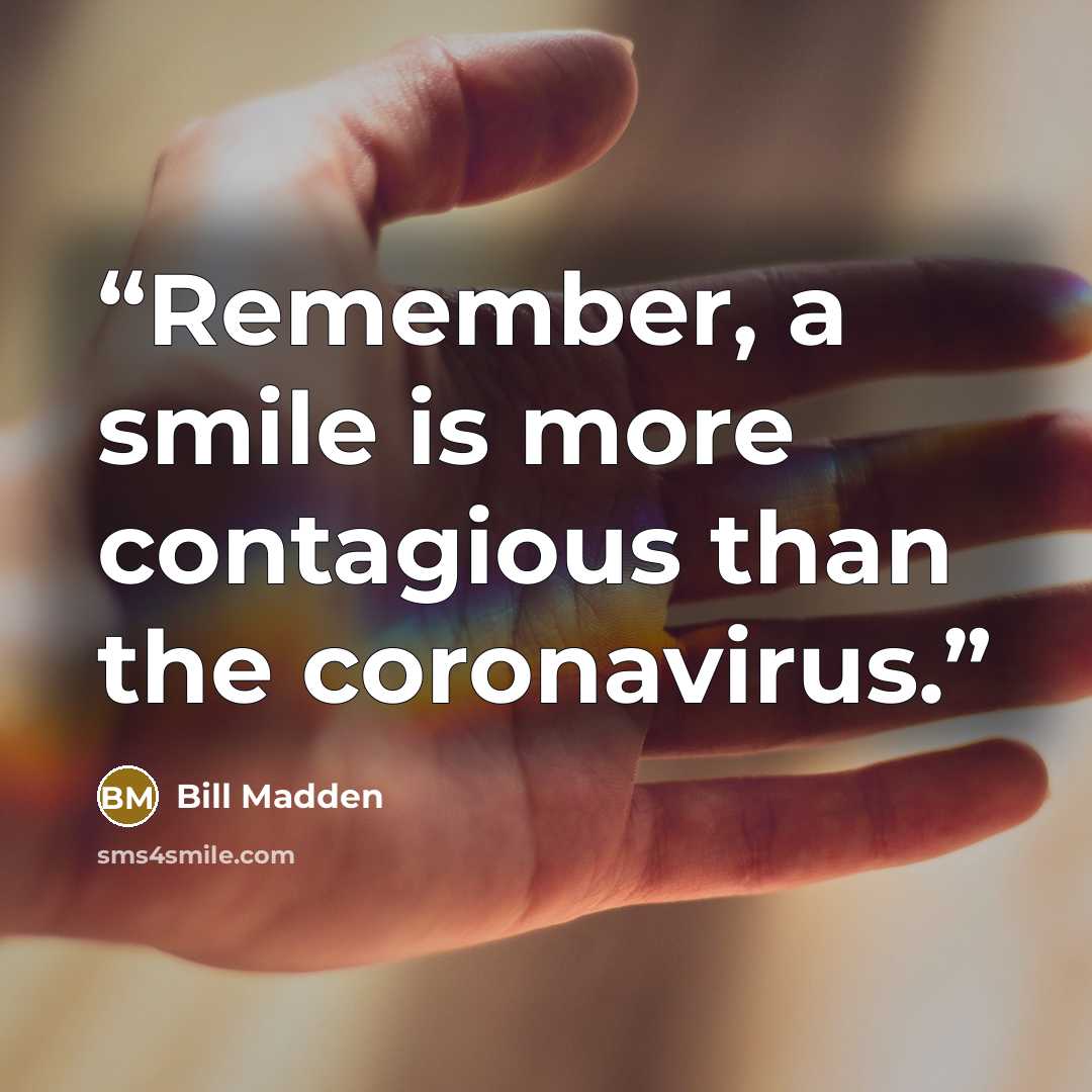 “Remember, a smile is more contagious than the coronavirus.” quote by Bill Madden