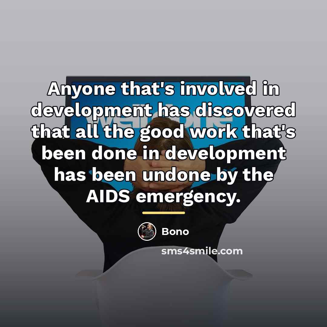 “Anyone that's involved in development has discovered that all the…” quote by Bono