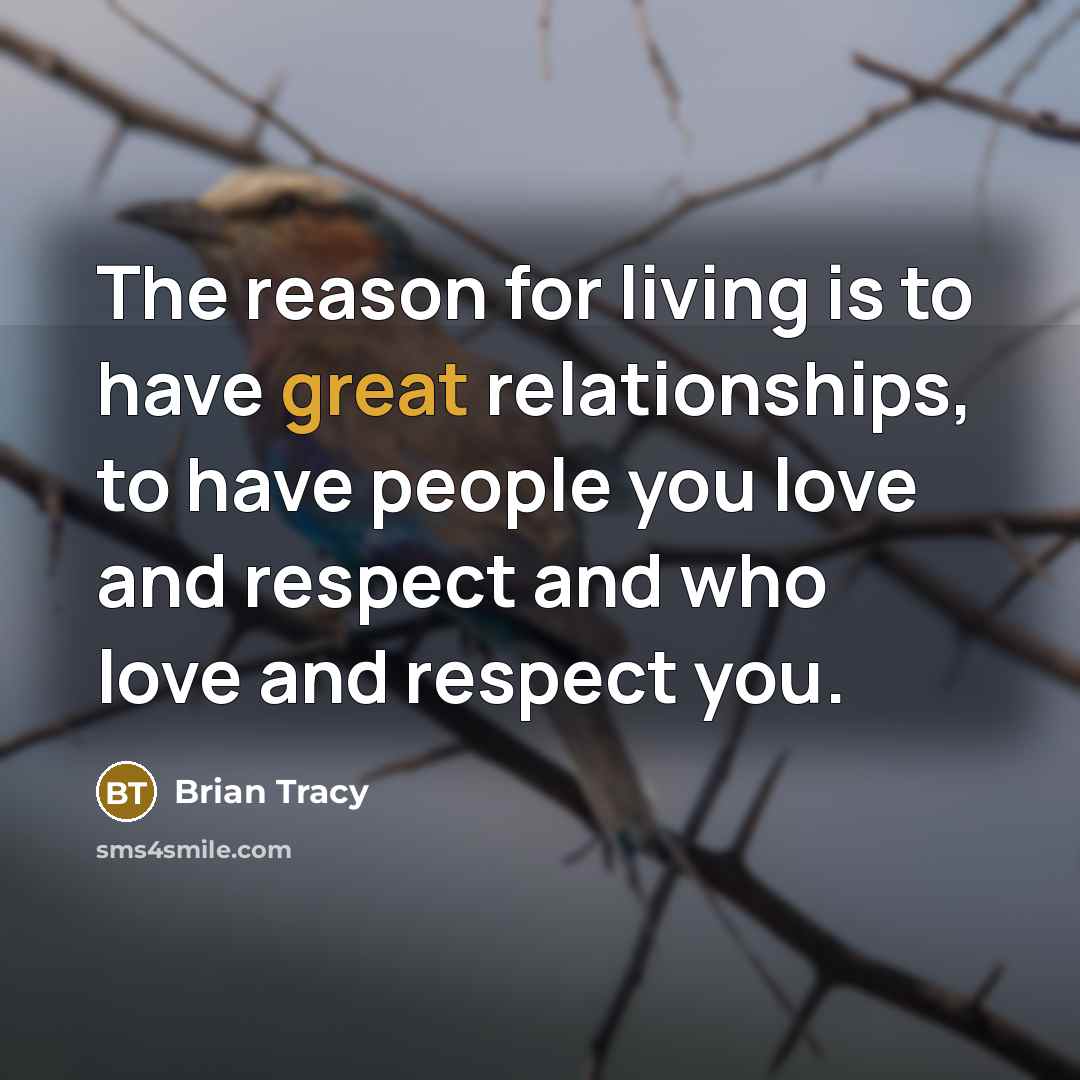 “The reason for living is to have great relationships, to…” quote by Brian Tracy