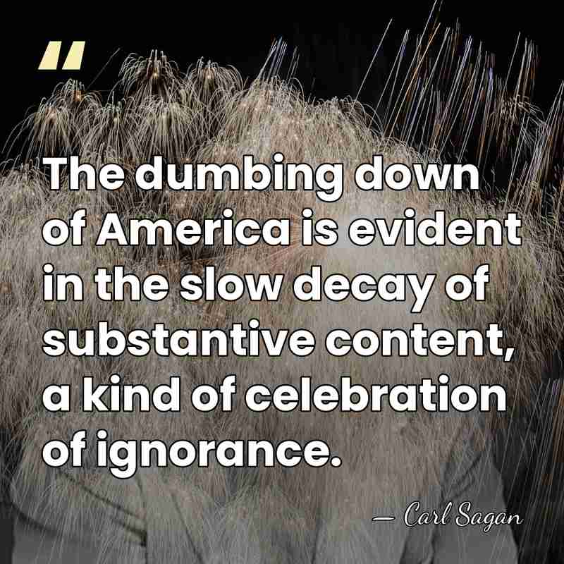 The dumbing down of America is evident in the slow decay of&hellip; - Carl Sagan