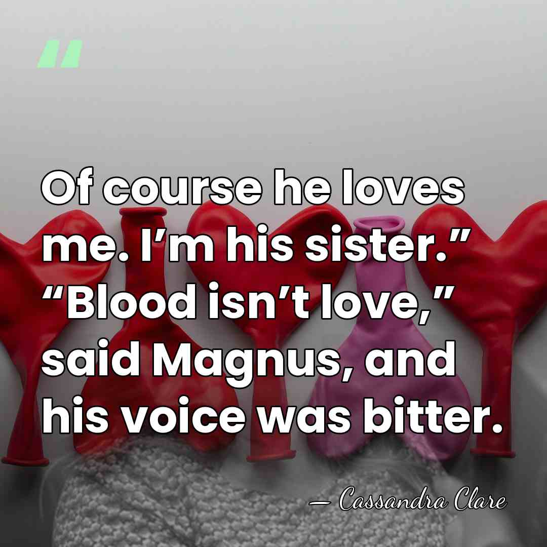 Of course he loves me. I’m his sister.” “Blood isn’t love,” said&hellip; - Cassandra Clare