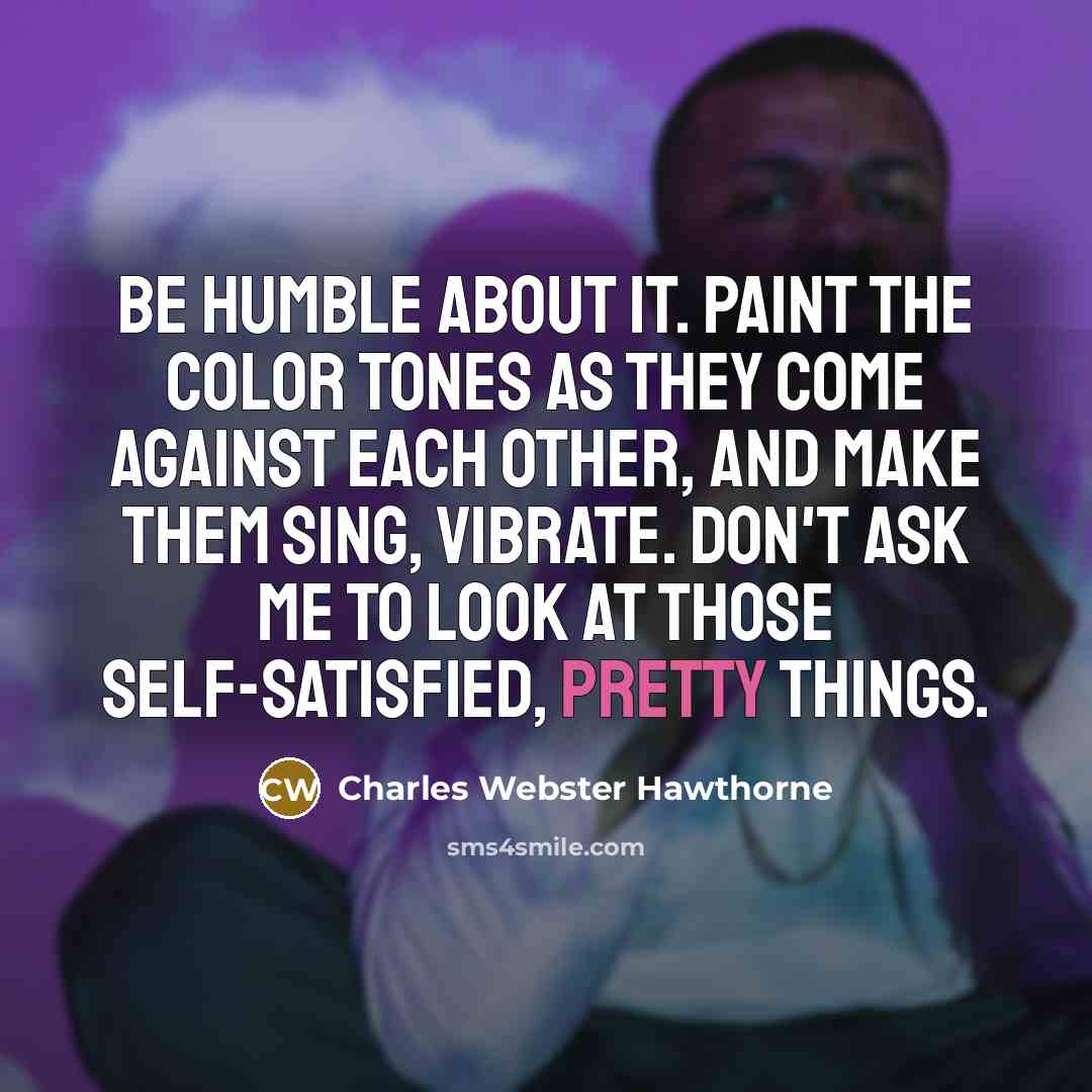 “Be humble about it. Paint the color tones as they…” quote by Charles Webster Hawthorne