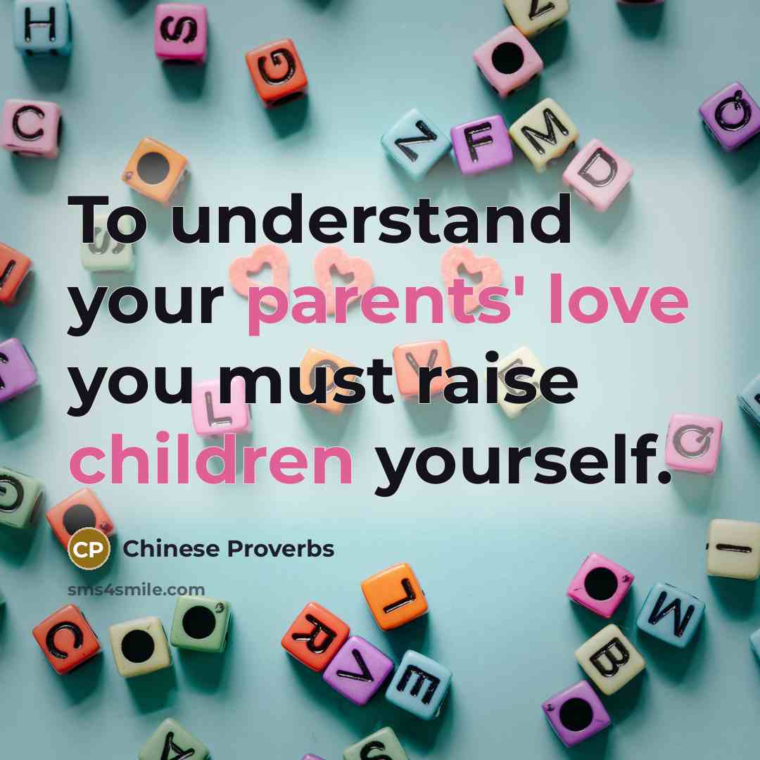 “To understand your parents' love you must raise children yourself.” quote by Chinese Proverbs