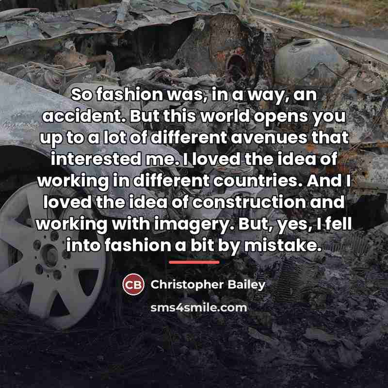 “So fashion was, in a way, an accident. But this…” quote by Christopher Bailey