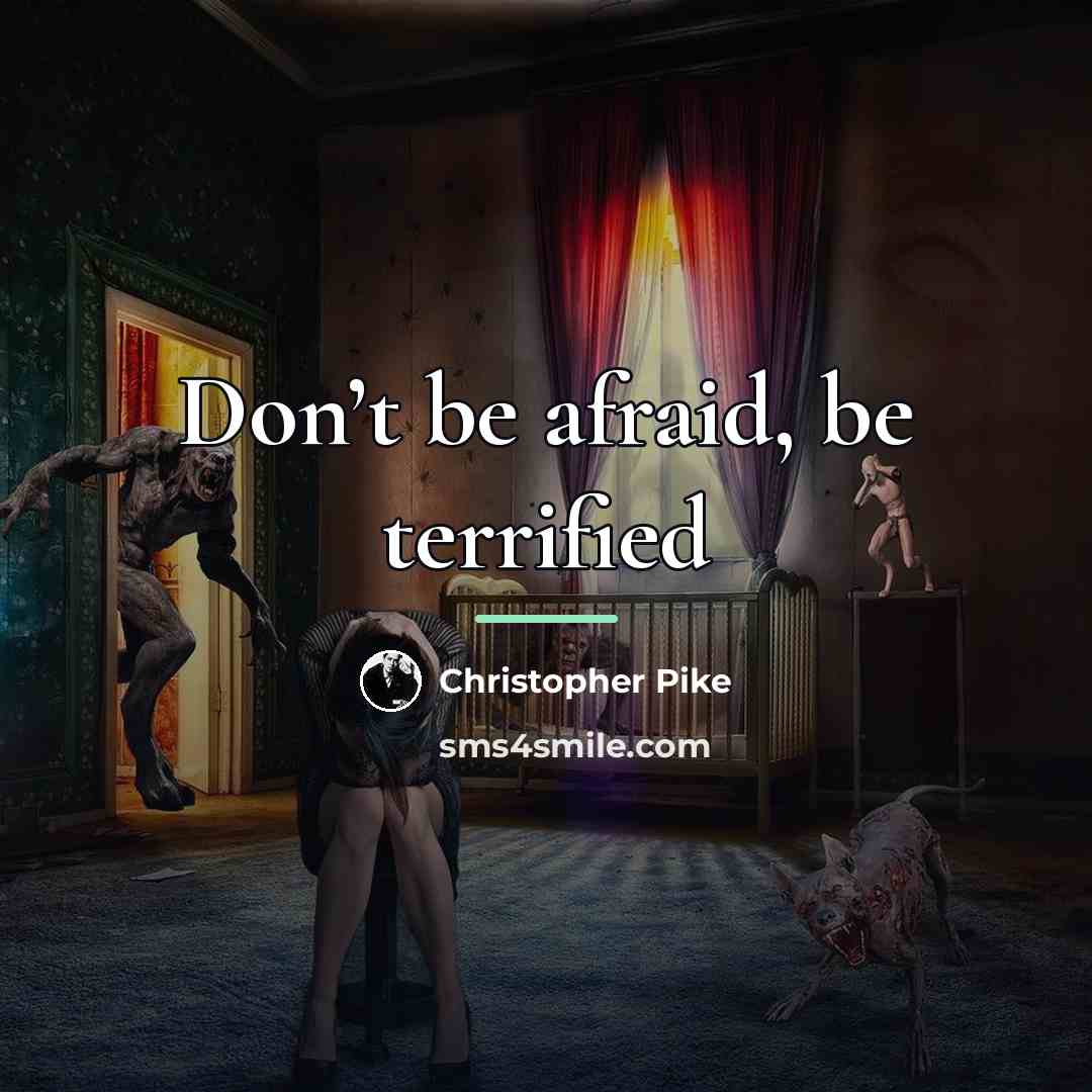“Don’t be afraid, be terrified…” quote by Christopher Pike