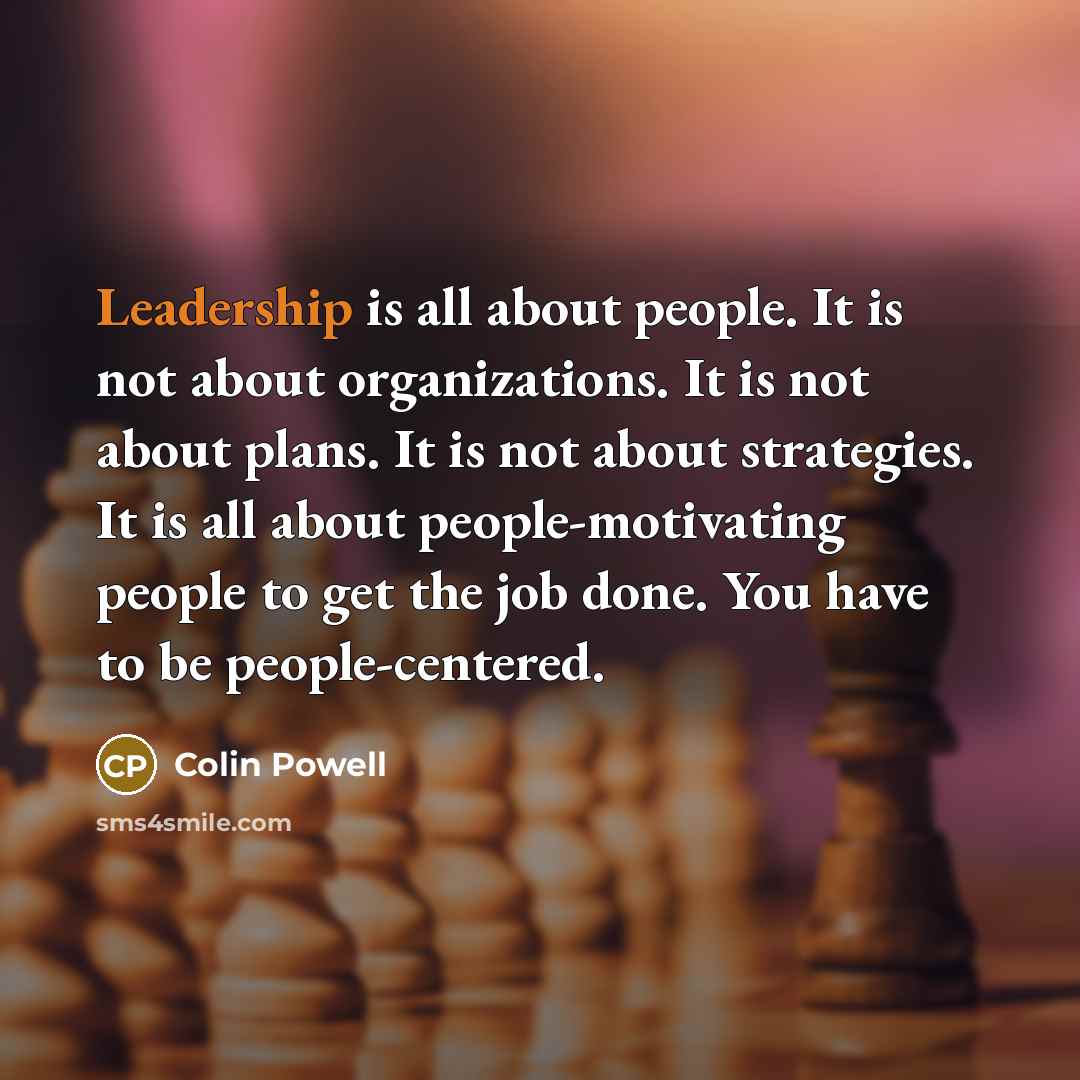 “Leadership is all about people. It is not about organizations.…” quote by Colin Powell