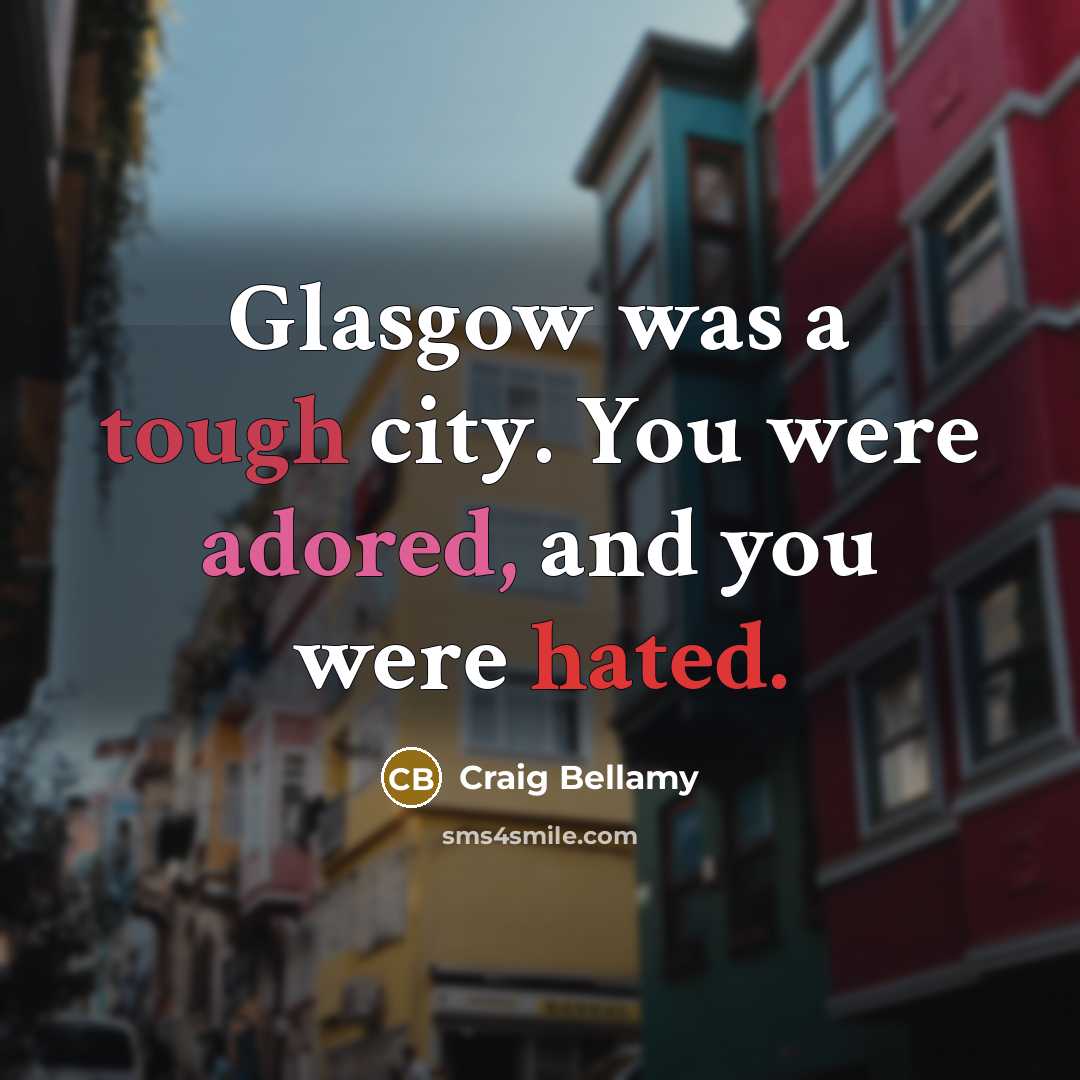 “Glasgow was a tough city. You were adored, and you…” quote by Craig Bellamy