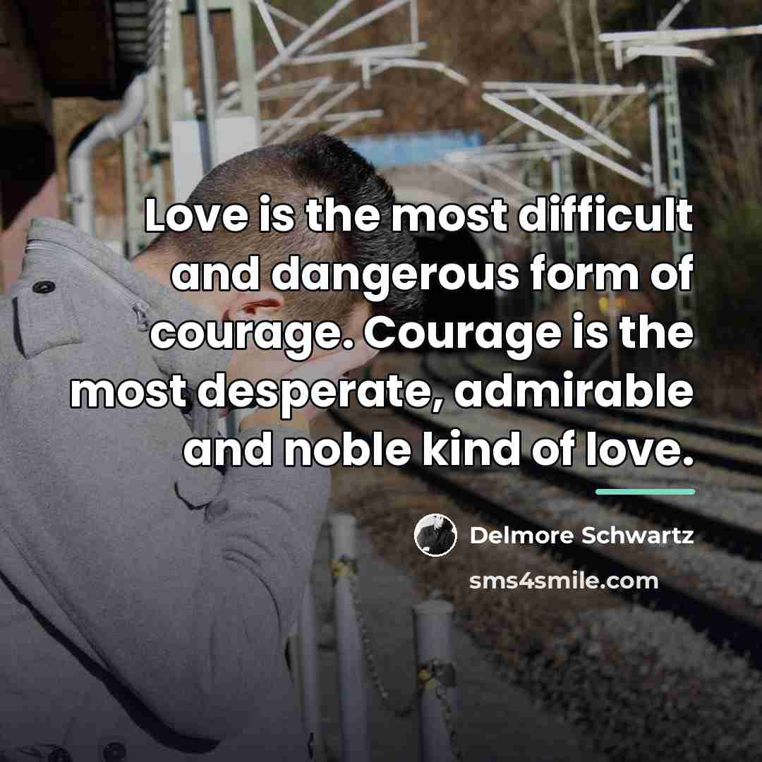 “Love is the most difficult and dangerous form of courage.…” quote by Delmore Schwartz