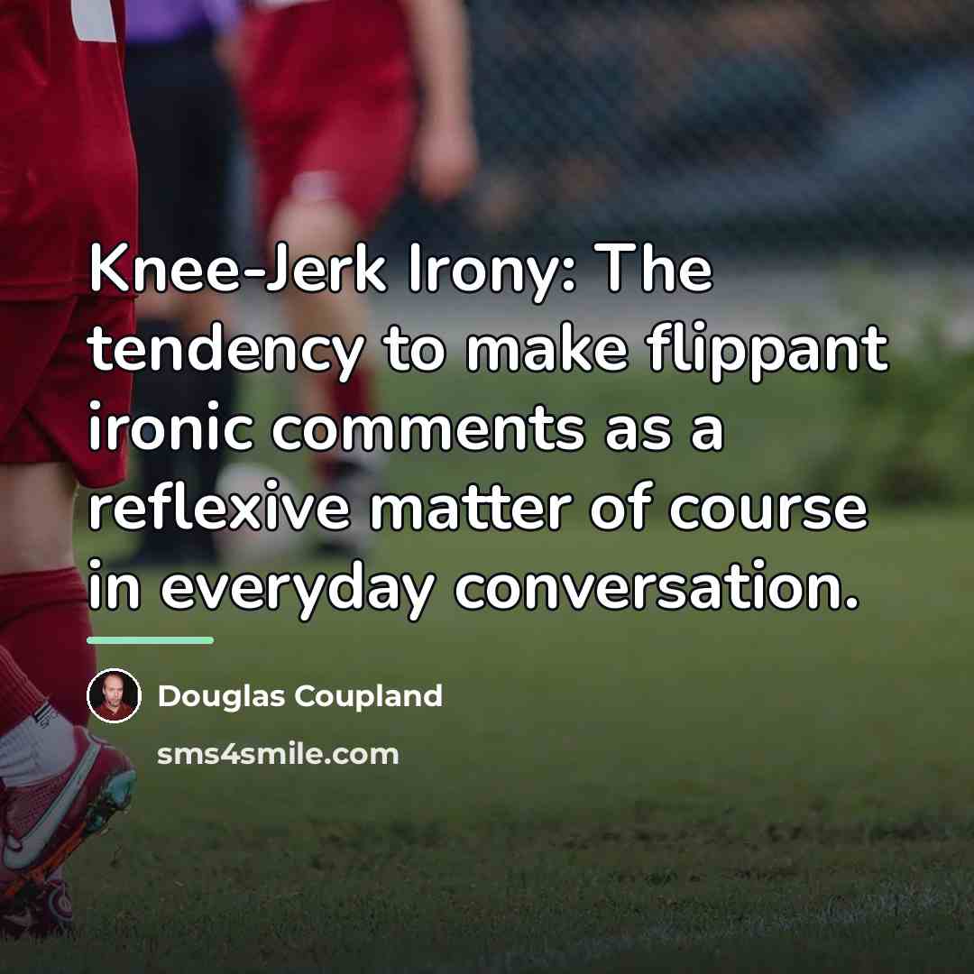 “Knee-Jerk Irony: The tendency to make flippant ironic comments as…” quote by Douglas Coupland