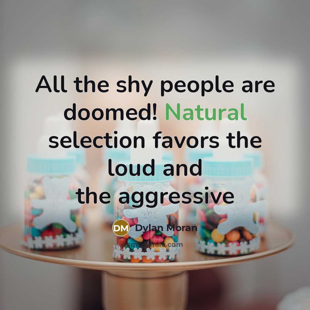 “All the shy people are doomed! Natural selection favors the…” quote by Dylan Moran