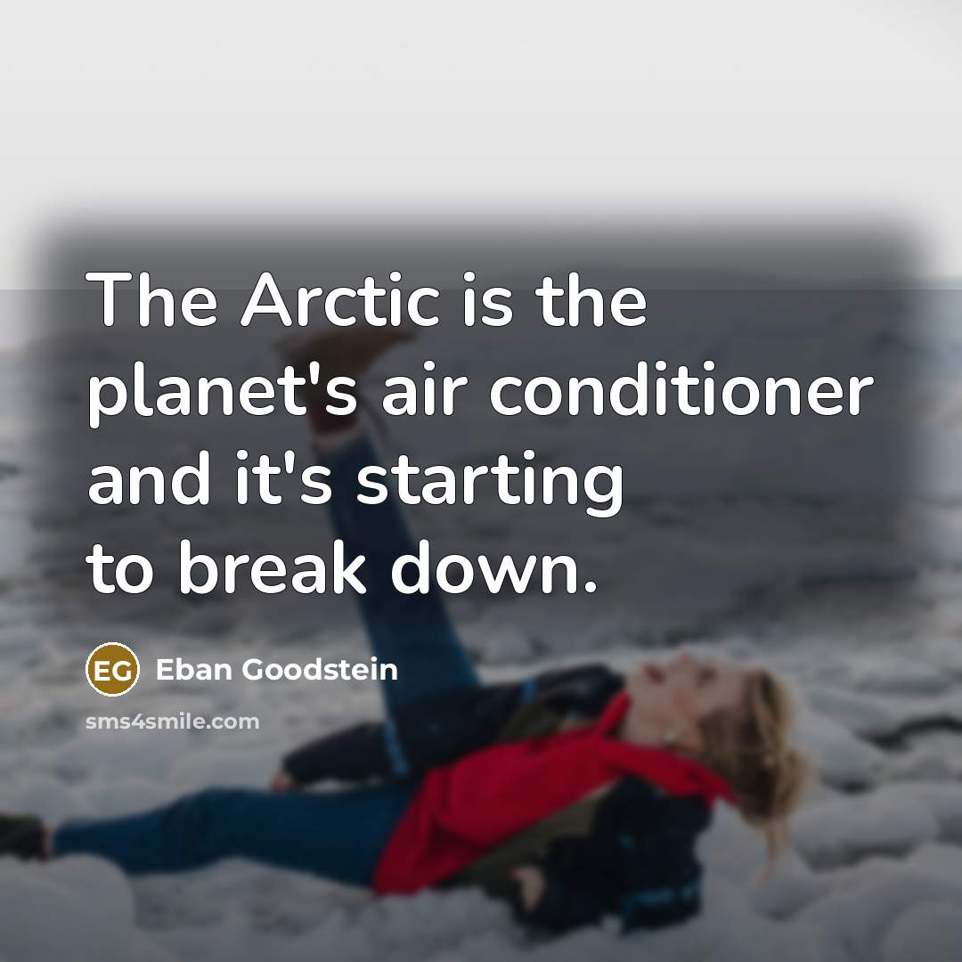 “The Arctic is the planet's air conditioner and it's starting…” quote by Eban Goodstein