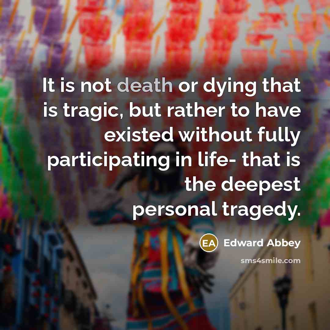 “It is not death or dying that is tragic, but…” quote by Edward Abbey