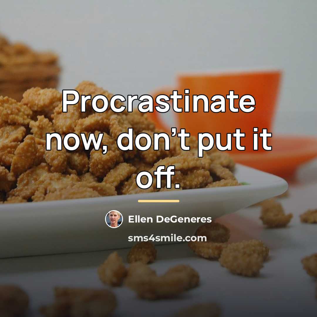 “Procrastinate now, don't put it off.…” quote by Ellen DeGeneres