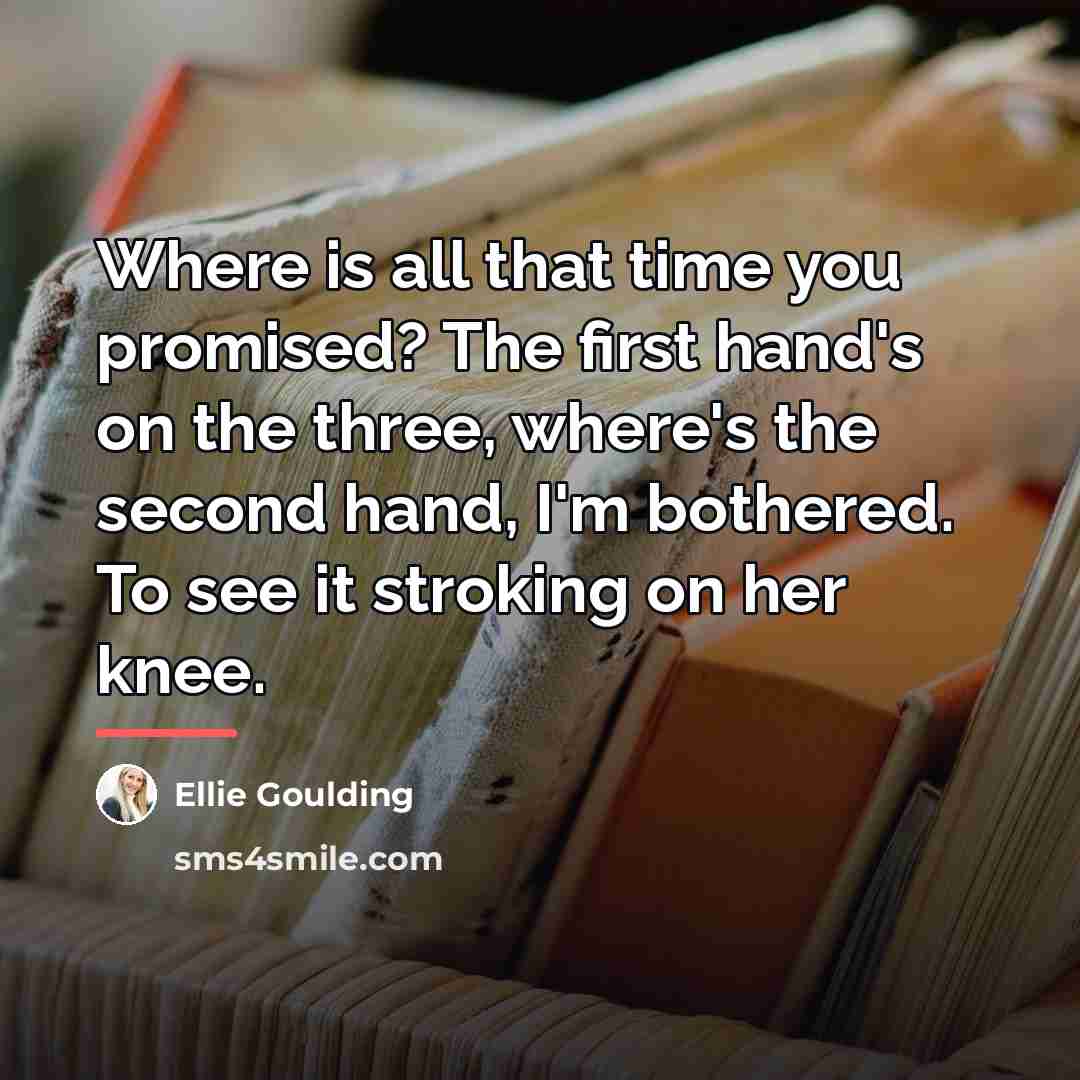 “Where is all that time you promised? The first hand's…” quote by Ellie Goulding