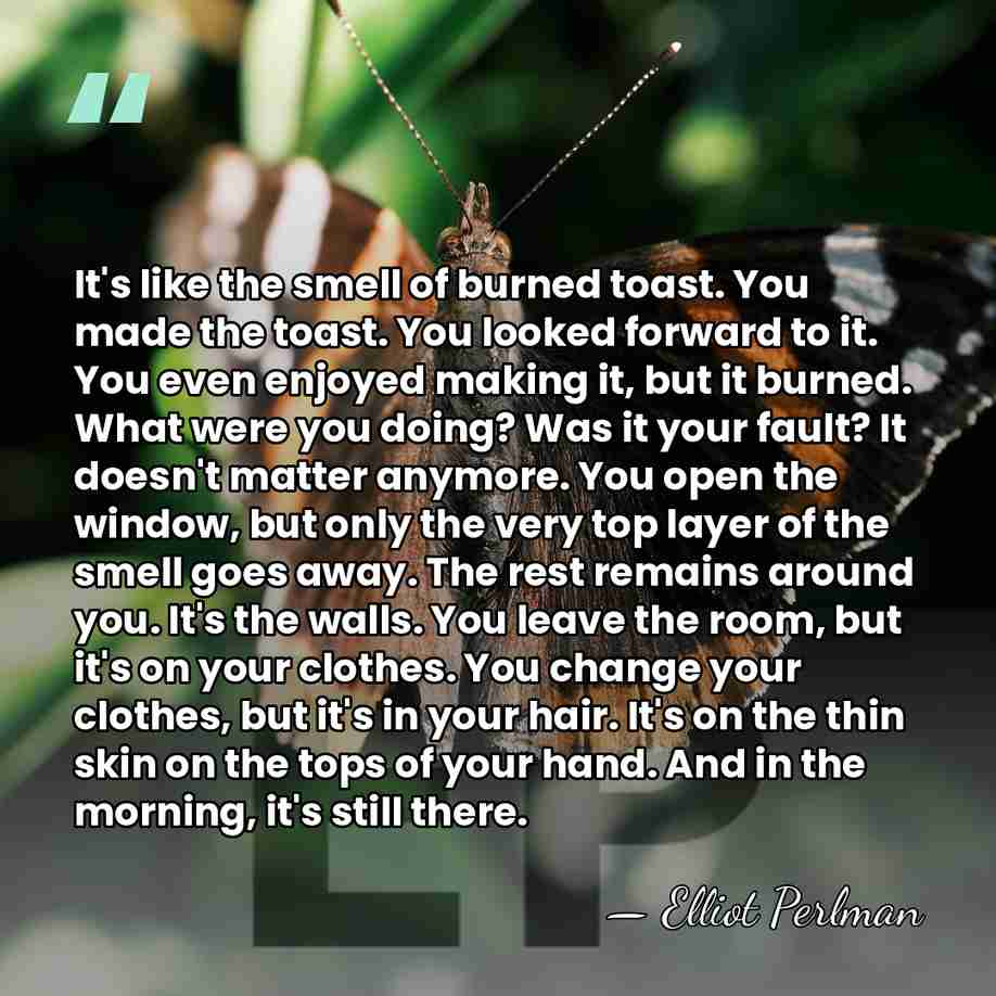 It's like the smell of burned toast. You made the toast. You&hellip; - Elliot Perlman