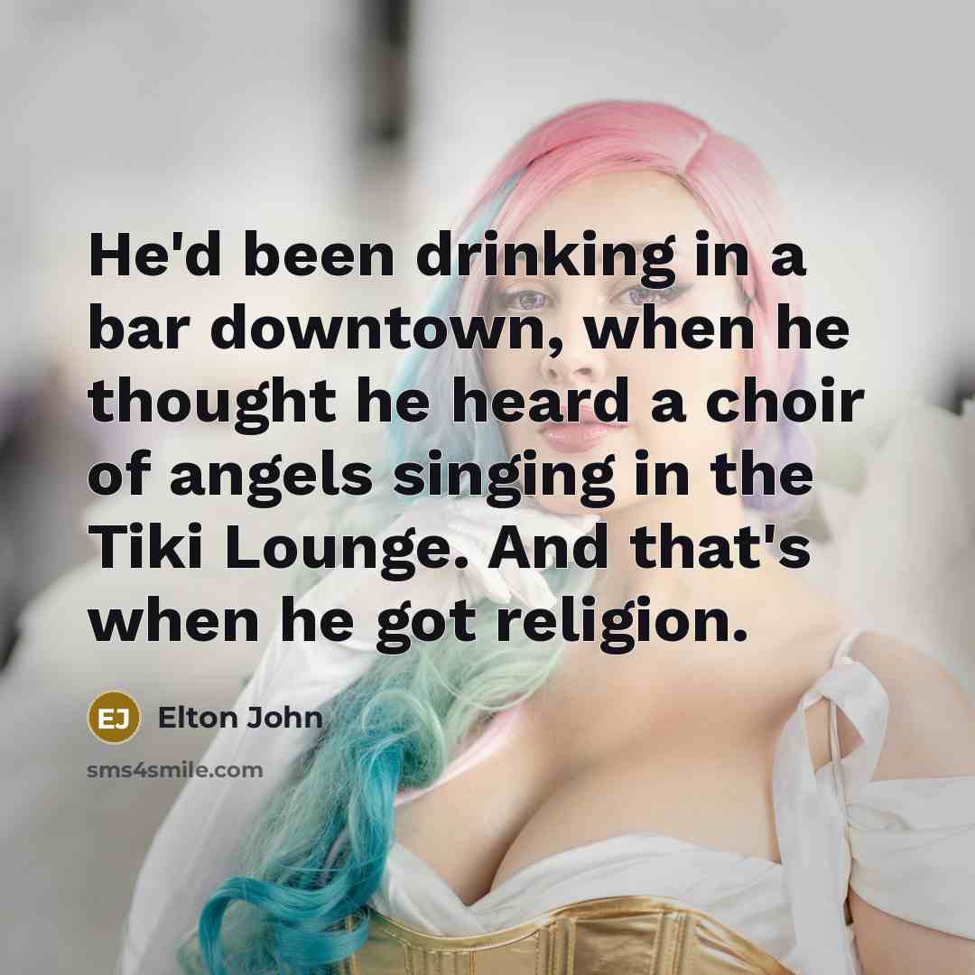 “He'd been drinking in a bar downtown, when he thought…” quote by Elton John
