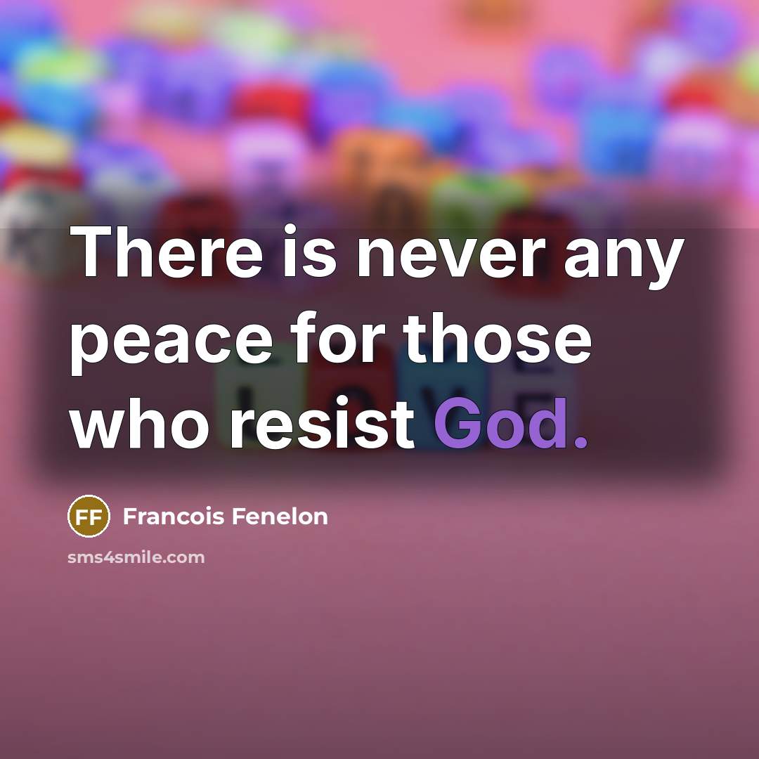 “There is never any peace for those who resist God.…” quote by Francois Fenelon