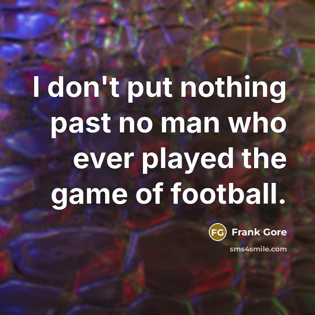“I don't put nothing past no man who ever played…” quote by Frank Gore