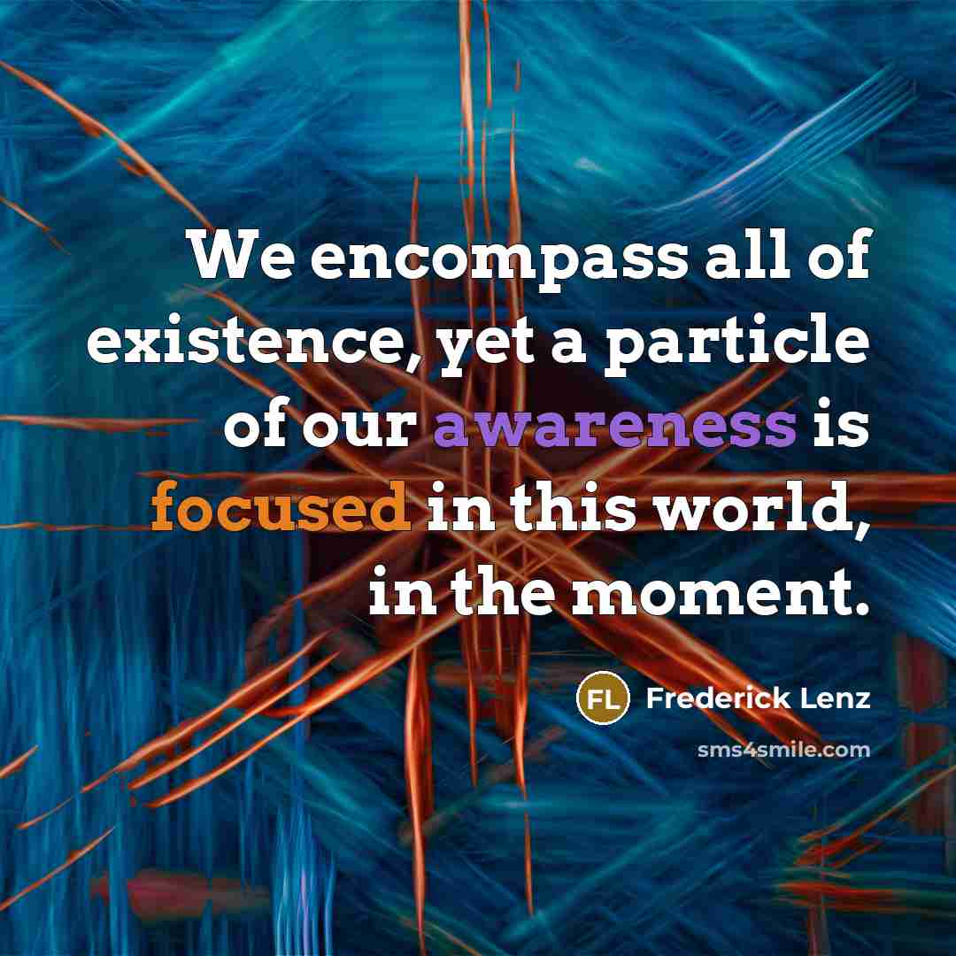 “We encompass all of existence, yet a particle of our…” quote by Frederick Lenz
