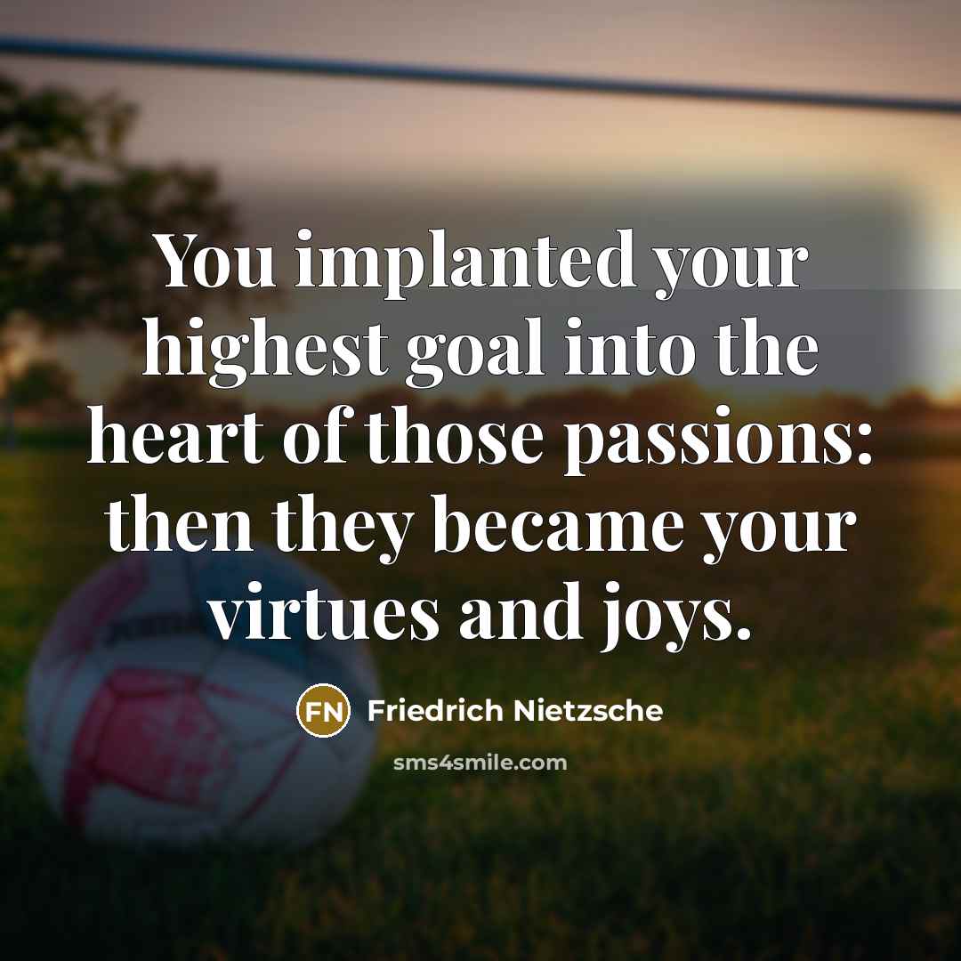“You implanted your highest goal into the heart of those…” quote by Friedrich Nietzsche
