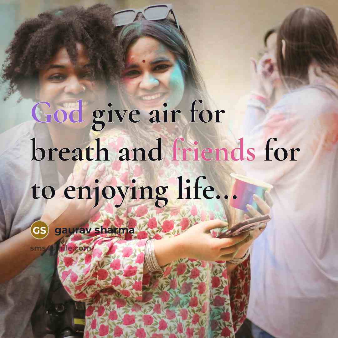 “God give air for breath and friends for to enjoying life...” quote by Gaurav Sharma