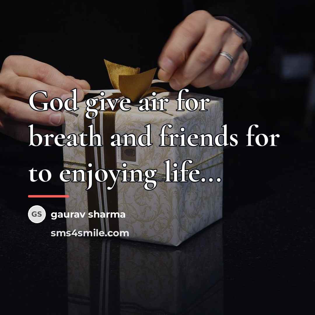 “God give air for breath and friends for to enjoying…” quote by Gaurav Sharma