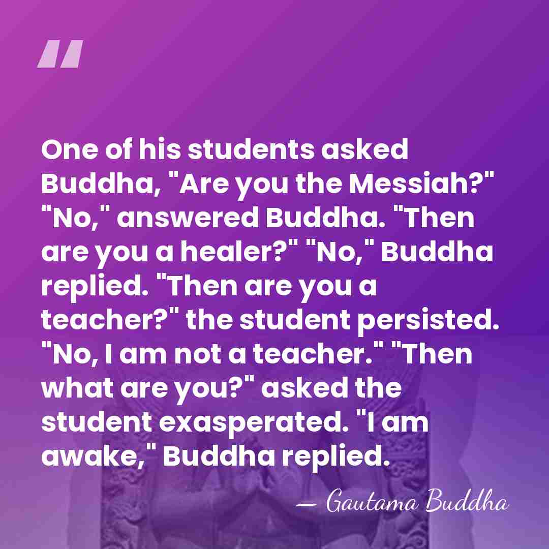 One of his students asked Buddha, "Are you the Messiah?" "No," answered&hellip; - Gautama Buddha