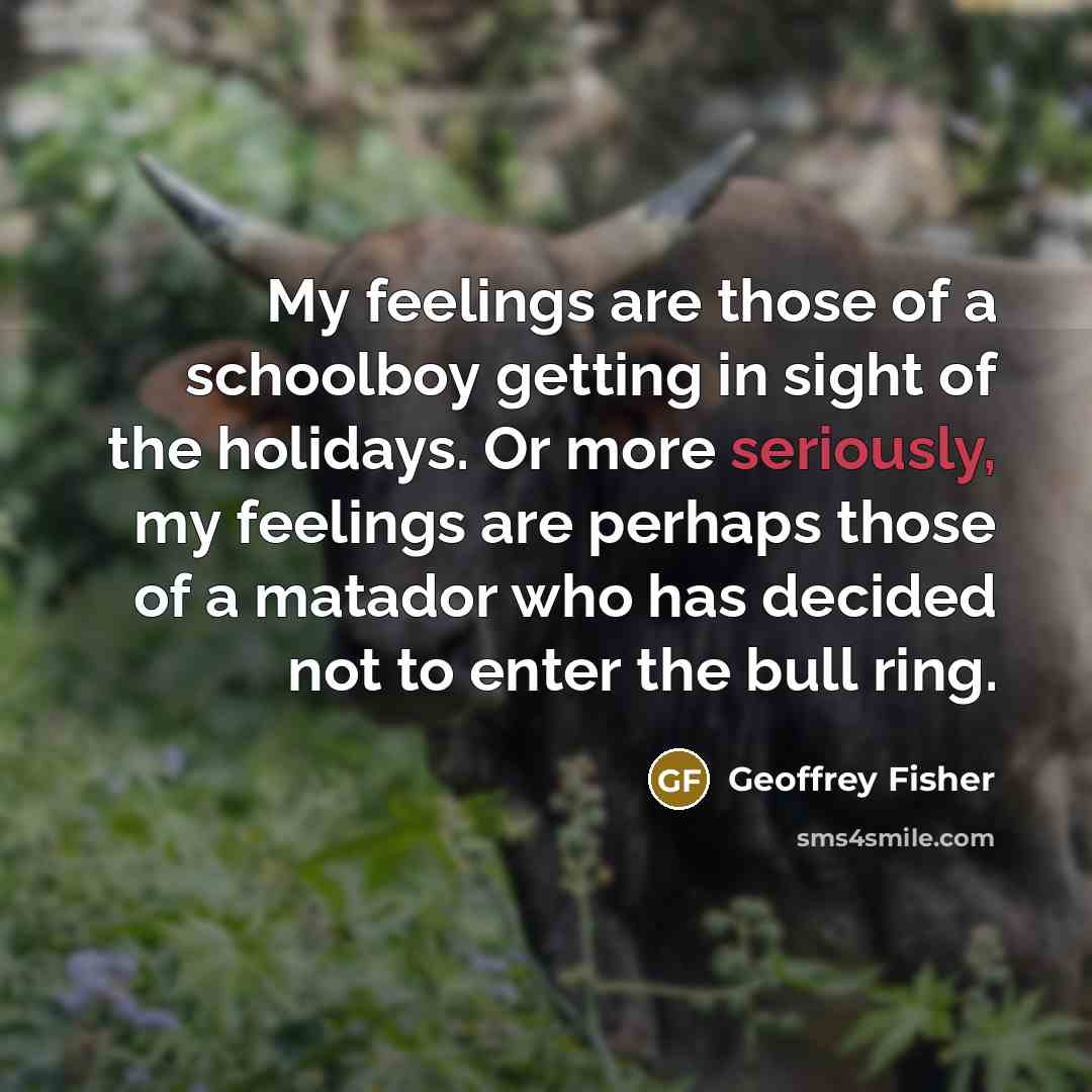 “My feelings are those of a schoolboy getting in sight…” quote by Geoffrey Fisher