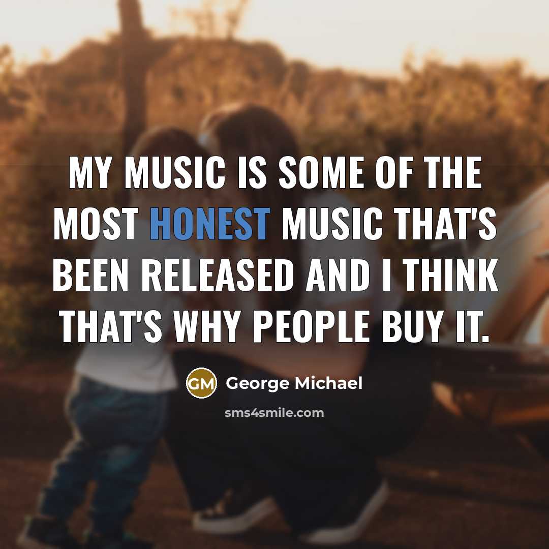 “My music is some of the most honest music that's…” quote by George Michael