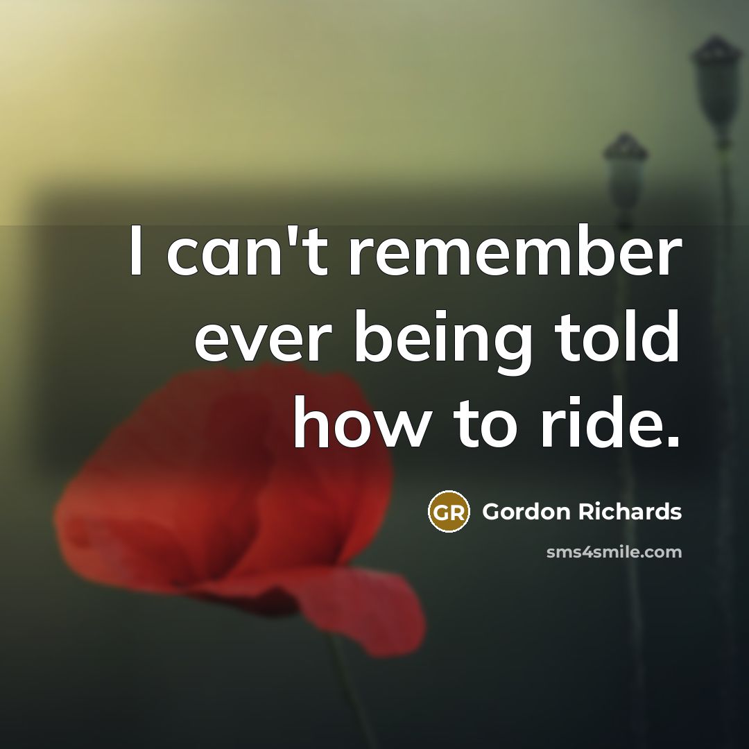 “I can't remember ever being told how to ride.…” quote by Gordon Richards