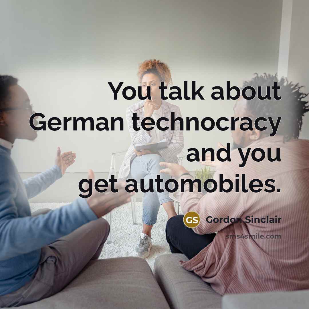 “You talk about German technocracy and you get automobiles.…” quote by Gordon Sinclair