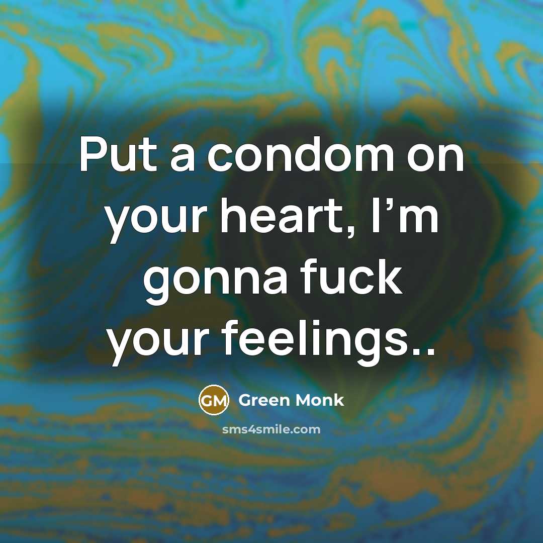 “Put a condom on your heart, I'm gonna fuck your…” quote by Green Monk