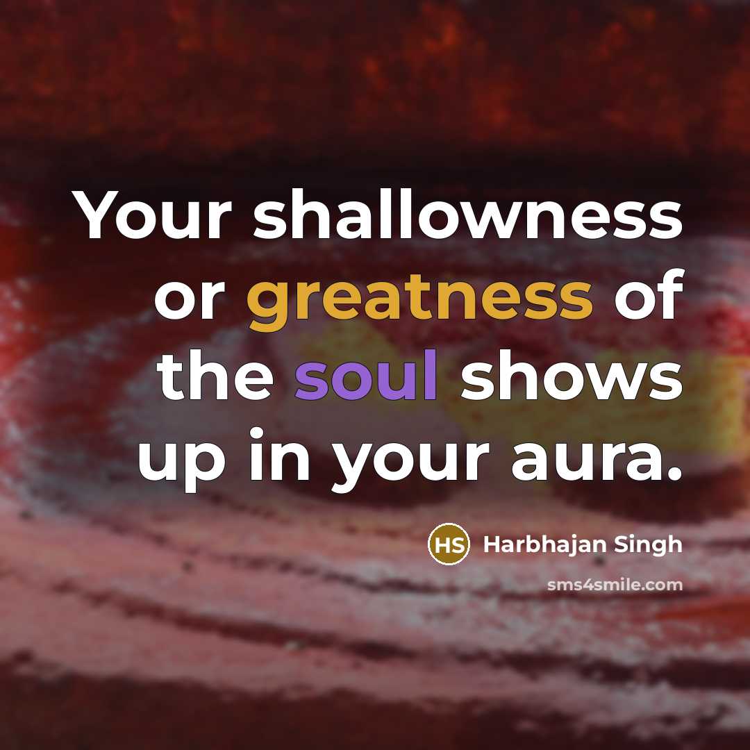 “Your shallowness or greatness of the soul shows up in…” quote by Harbhajan Singh