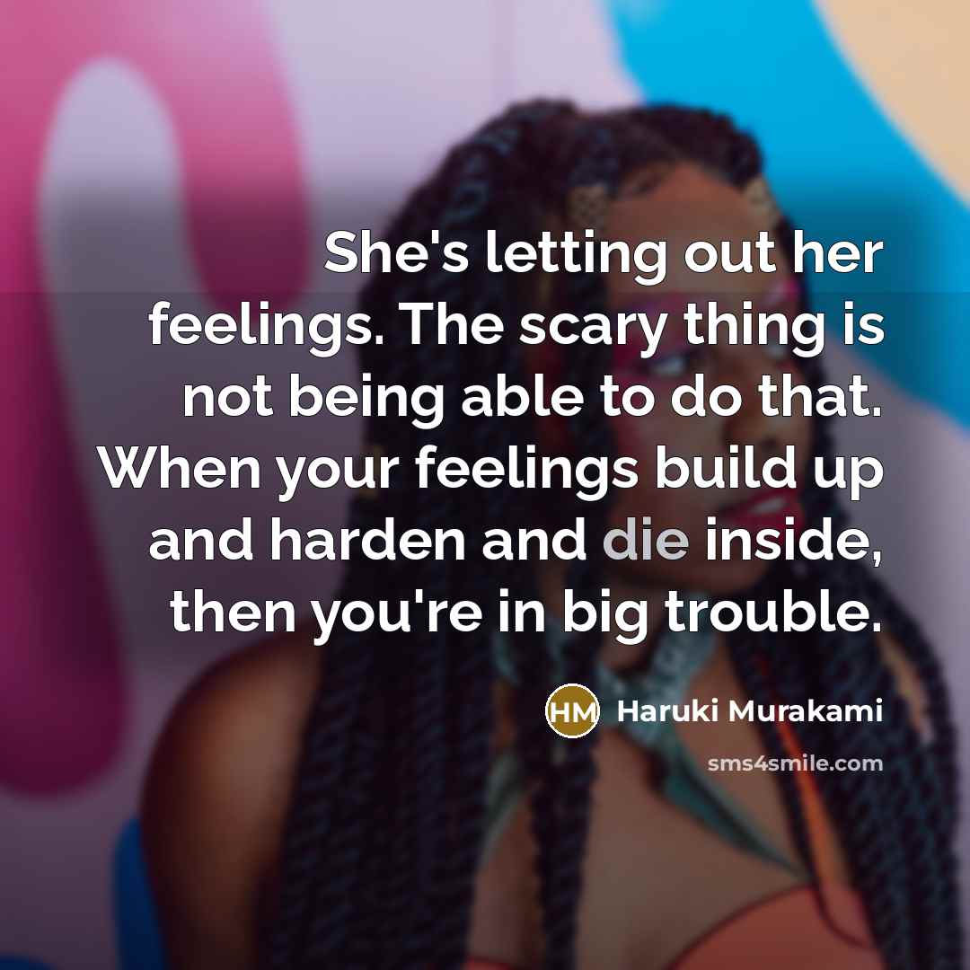 “She's letting out her feelings. The scary thing is not…” quote by Haruki Murakami