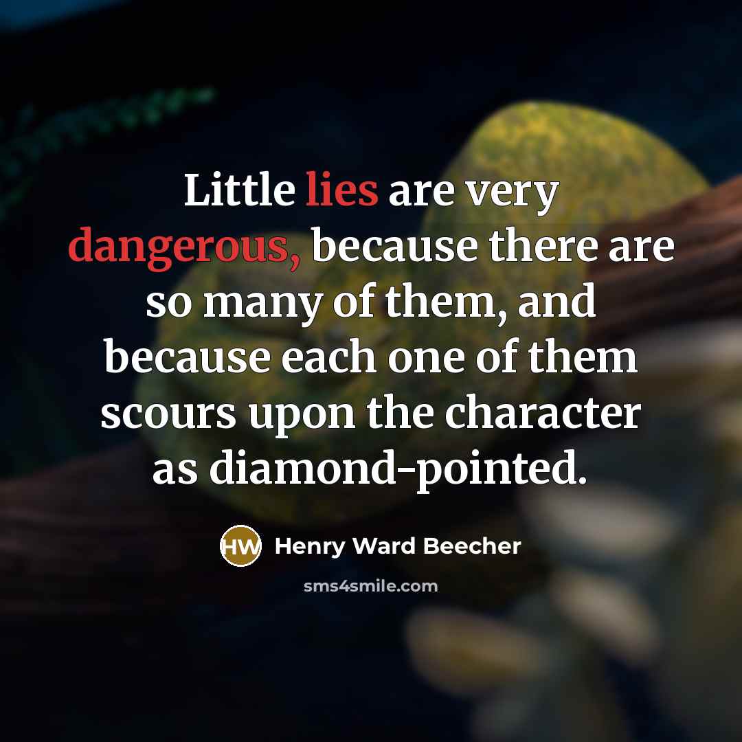 “Little lies are very dangerous, because there are so many…” quote by Henry Ward Beecher