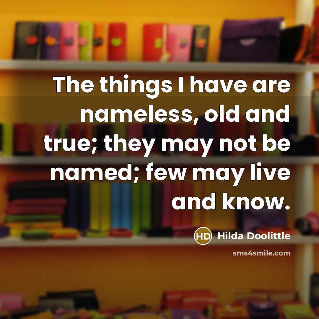 “The things I have are nameless, old and true; they…” quote by Hilda Doolittle