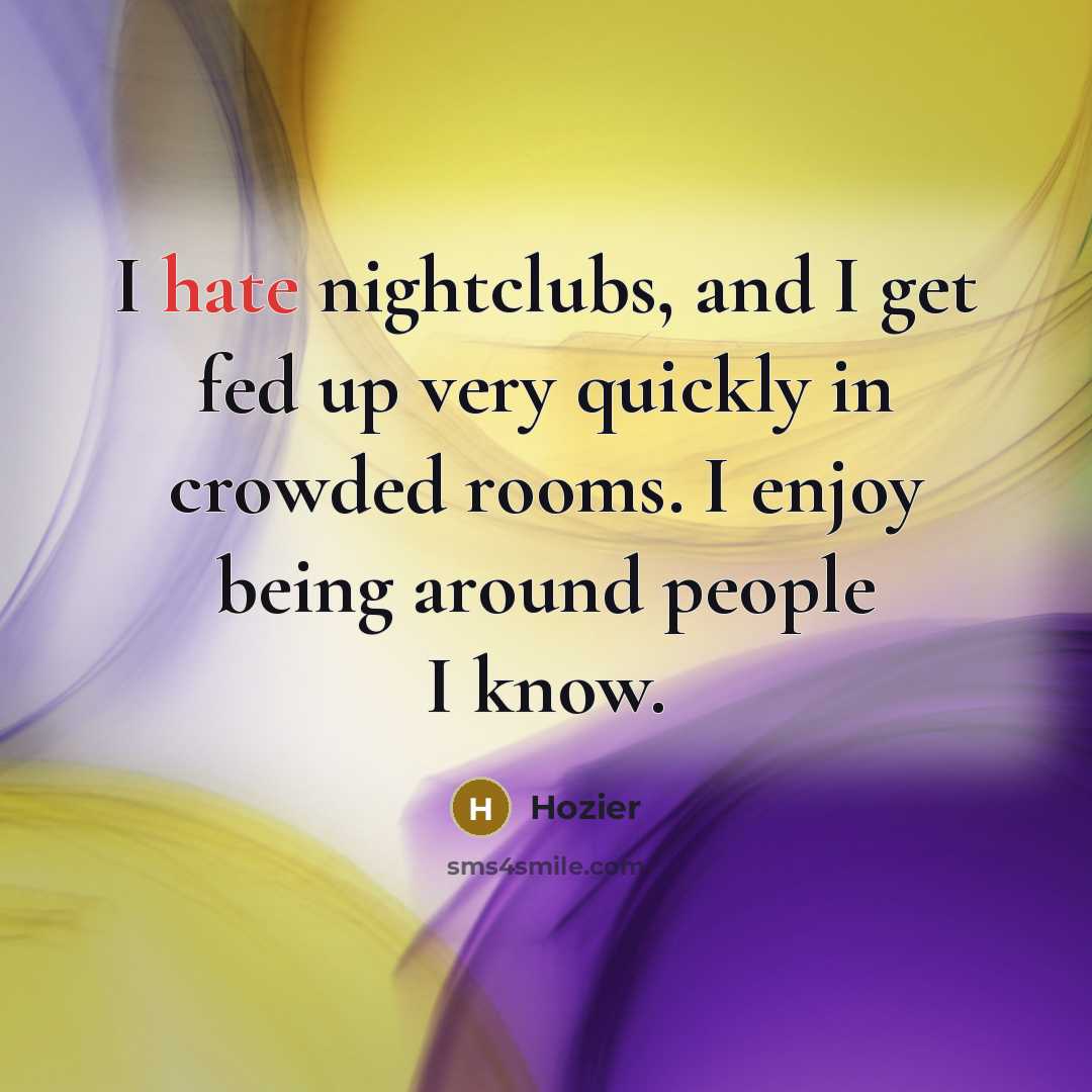 “I hate nightclubs, and I get fed up very quickly…” quote by Hozier