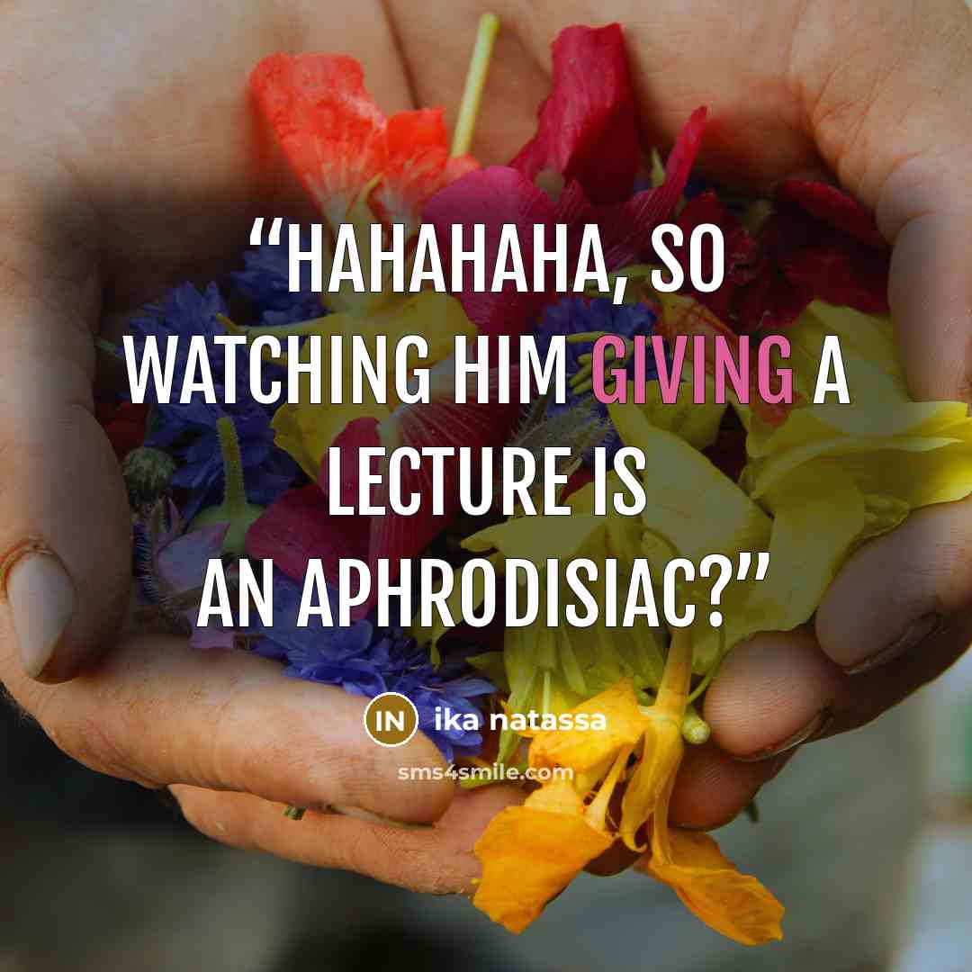 “Hahahaha, so watching him giving a lecture is an aphrodisiac?” quote by Ika Natassa