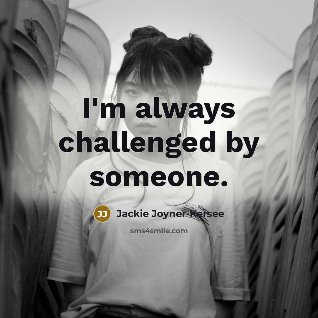“I'm always challenged by someone.…” quote by Jackie Joyner-Kersee