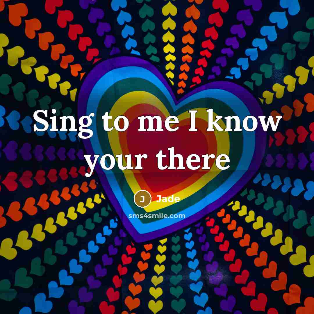 “Sing to me I know your there…” quote by Jade