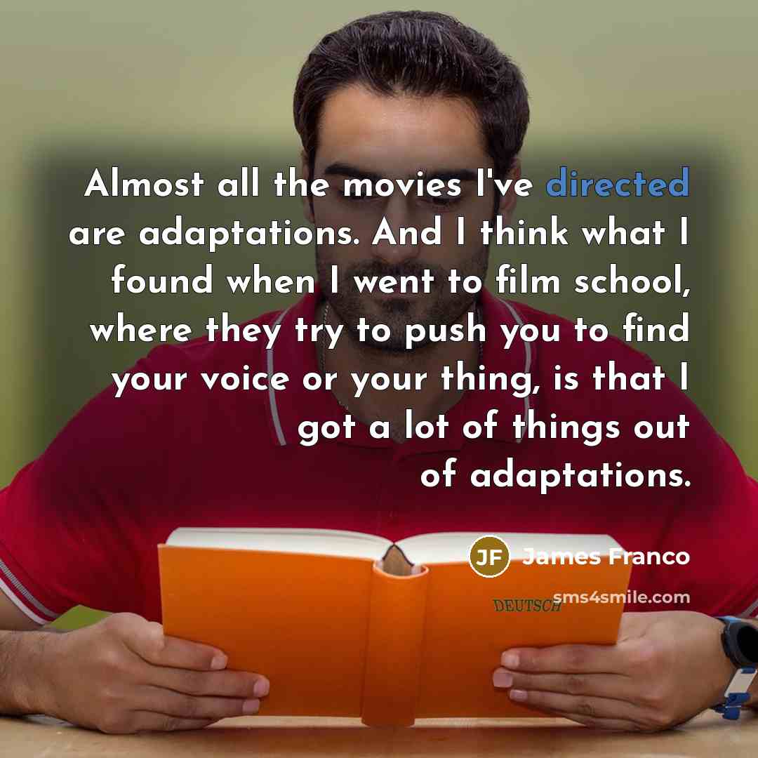“Almost all the movies I've directed are adaptations. And I…” quote by James Franco