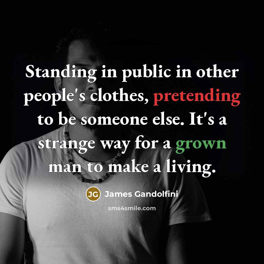 “Standing in public in other people's clothes, pretending to be…” quote by James Gandolfini