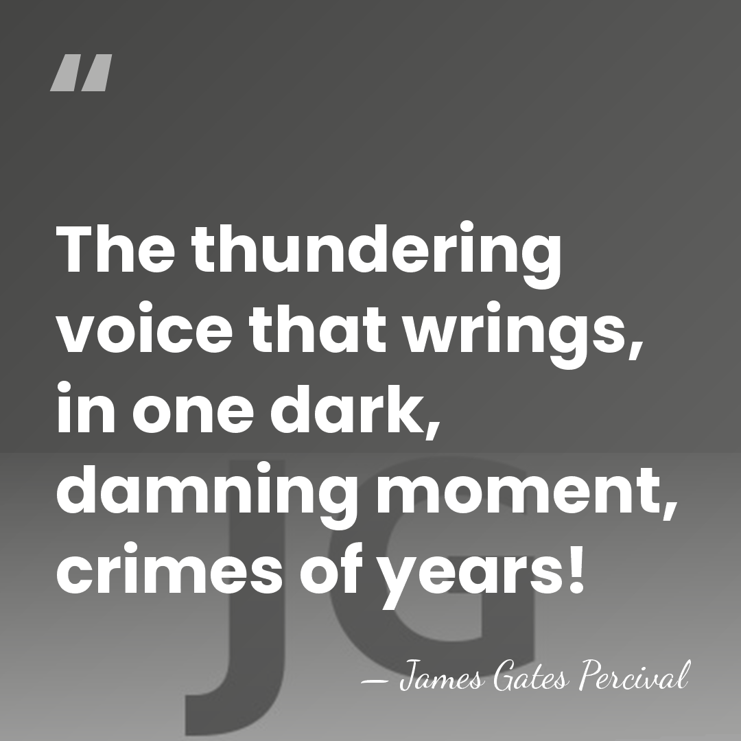 The thundering voice that wrings, in one dark, damning moment, crimes of&hellip; - James Gates Percival