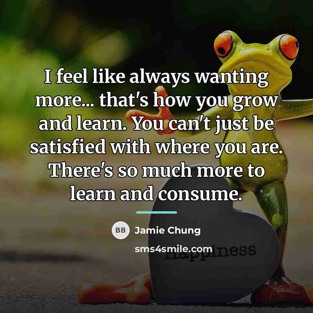 “I feel like always wanting more... that's how you grow…” quote by Jamie Chung